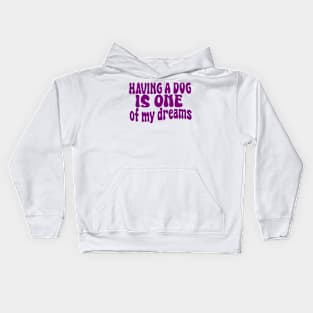 having a dog is one of my dreams Kids Hoodie